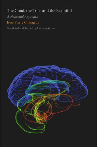 The Good The True And The Beautiful A Neuronal Approach Jeanpierre Changeux Laurence Garey