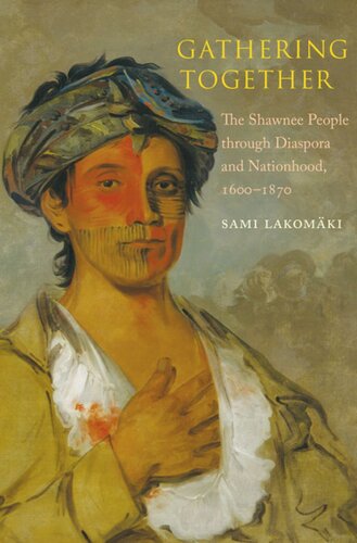 Gathering Together The Shawnee People Through Diaspora And Nationhood 16001870 Sami Lakomaki Lakomki