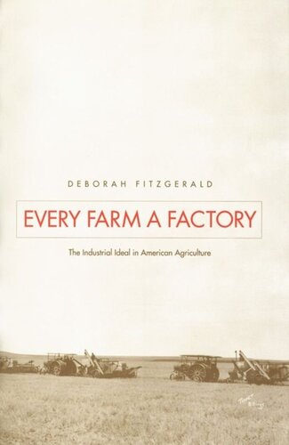 Every Farm A Factory The Industrial Ideal In American Agriculture Deborah Fitzgerald