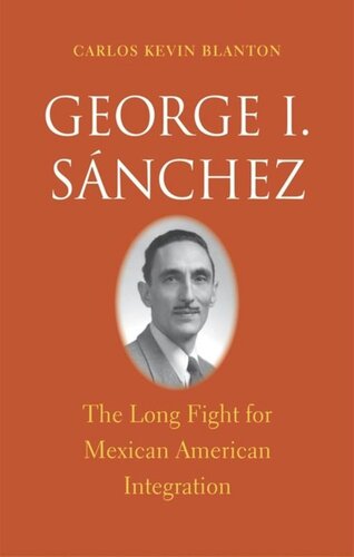George I Snchez The Long Fight For Mexican American Integration Carlos Kevin Blanton