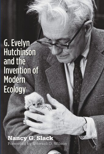 G Evelyn Hutchinson And The Invention Of Modern Ecology Nancy G Slack Edward O Wilson