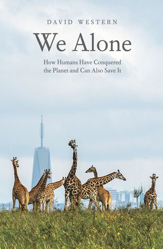 We Alone How Humans Have Conquered The Planet And Can Also Save It David Western