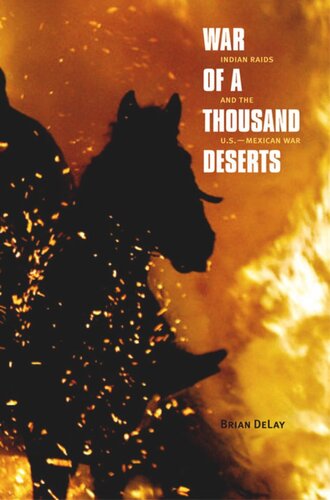 War Of A Thousand Deserts Indian Raids And The Usmexican War Brian Delay