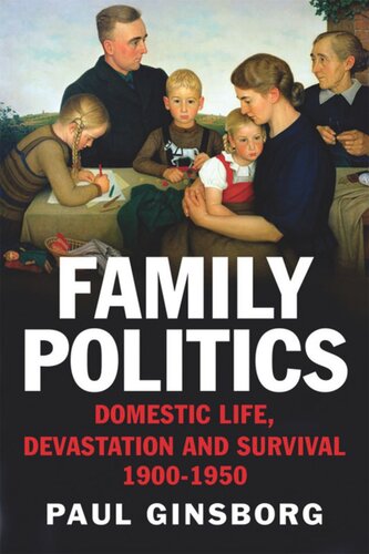 Family Politics Domestic Life Devastation And Survival 19001950 Paul Ginsborg