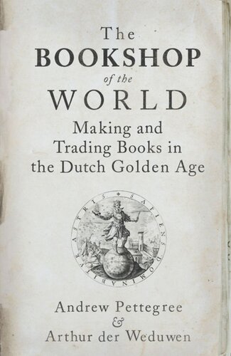 The Bookshop Of The World Making And Trading Books In The Dutch Golden Age Andrew Pettegree Arthur Der Weduwen