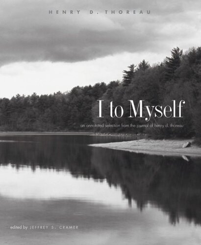I To Myself An Annotated Selection From The Journal Of Henry D Thoreau Henry David Thoreau Editor Jeffrey S Cramer Editor