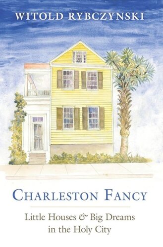 Charleston Fancy Little Houses And Big Dreams In The Holy City Witold Rybczynski