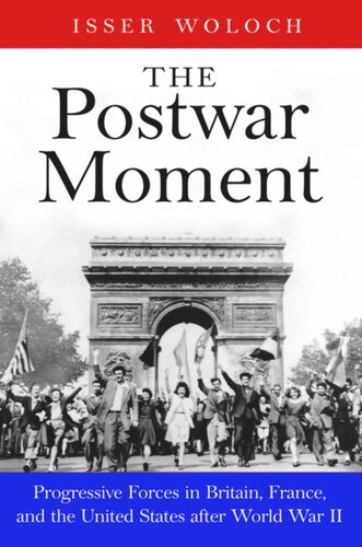 The Postwar Moment Progressive Forces In Britain France And The United States After World War Ii Isser Woloch