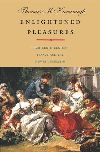 Enlightened Pleasures Eighteenthcentury France And The New Epicureanism Thomas M Kavanagh