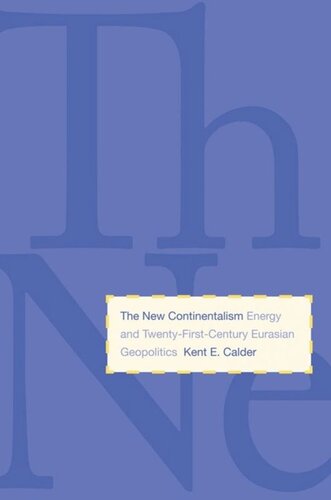 The New Continentalism Energy And Twentyfirstcentury Eurasian Geopolitics Kent E Calder