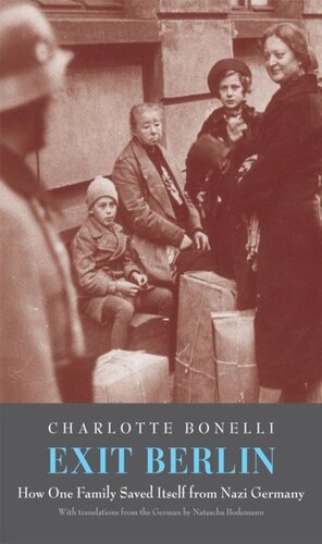 Exit Berlin How One Woman Saved Her Family From Nazi Germany Charlotte R Bonelli Natascha Bodemann