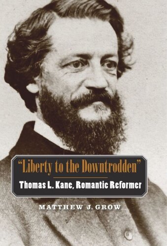 Liberty To The Downtrodden Thomas L Kane Romantic Reformer Matthew J Grow