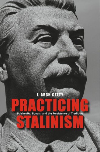 Practicing Stalinism Bolsheviks Boyars And The Persistence Of Tradition J Arch Getty