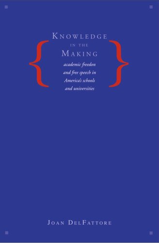 Knowledge In The Making Academic Freedom And Free Speech In Americas Schools And Universities Joan Delfattore