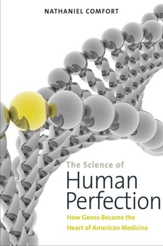 The Science Of Human Perfection How Genes Became The Heart Of American Medicine Nathaniel Comfort