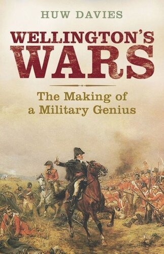 Wellingtons Wars The Making Of A Military Genius Huw J Davies