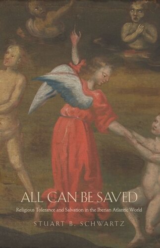 All Can Be Saved Religious Tolerance And Salvation In The Iberian Atlantic World Stuart B Schwartz
