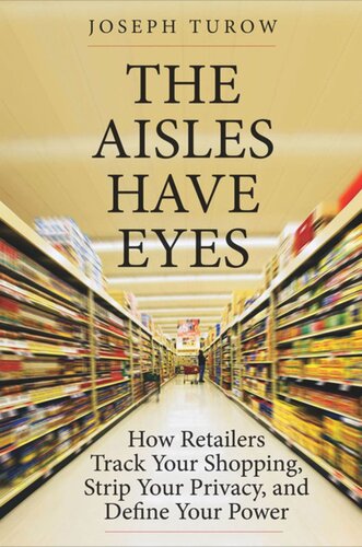 The Aisles Have Eyes How Retailers Track Your Shopping Strip Your Privacy And Define Your Power Joseph Turow