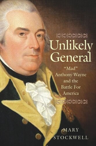 Unlikely General Mad Anthony Wayne And The Battle For America Mary Stockwell