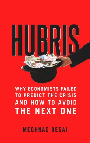 Hubris Why Economists Failed To Predict The Crisis And How To Avoid The Next One Meghnad Desai