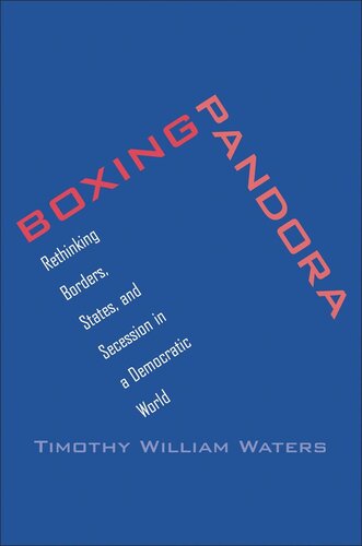 Boxing Pandora Rethinking Borders States And Secession In A Democratic World Timothy William Waters