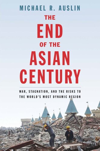 The End Of The Asian Century War Stagnation And The Risks To The Worlds Most Dynamic Region Michael R Auslin
