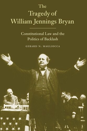 The Tragedy Of William Jennings Bryan Constitutional Law And The Politics Of Backlash Gerard N Magliocca