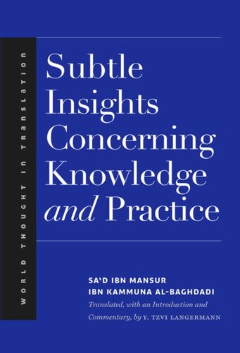 Subtle Insights Concerning Knowledge And Practice Sad Ibn Mansur Ibn Kammuna Albaghdadi Editor Andrew March Editor Y Tzvi Langermann Editor