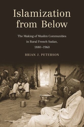 Islamization From Below The Making Of Muslim Communities In Rural French Sudan 18801960 Brian J Peterson