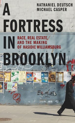 A Fortress In Brooklyn Race Real Estate And The Making Of Hasidic Williamsburg Nathaniel Deutsch Michael Casper