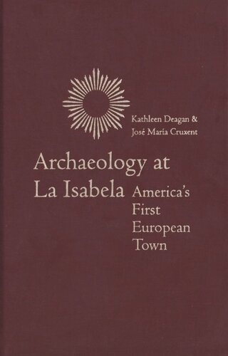 Archaeology At La Isabela Americas First European Town Kathleen Deagan Jos Mara Cruxent