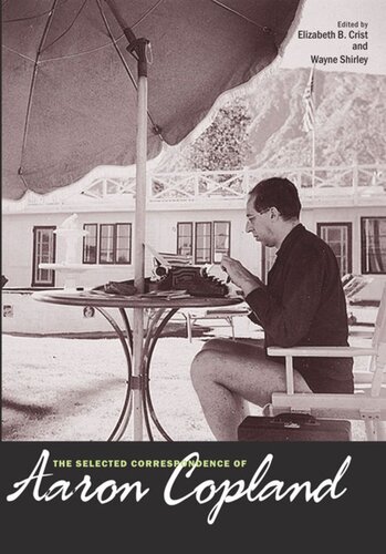 The Selected Correspondence Of Aaron Copland Aaron Copland Editor Elizabeth B Crist Editor Wayne Shirley Editor
