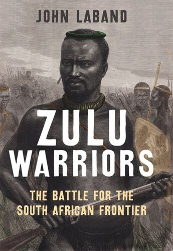 Zulu Warriors The Battle For The South African Frontier John Laband