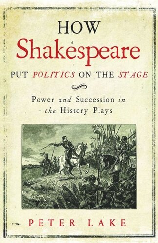 How Shakespeare Put Politics On The Stage Power And Succession In The History Plays Peter Lake