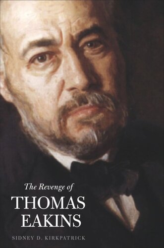 The Revenge Of Thomas Eakins First Edition Sidney D Kirkpatrick