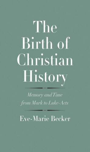 The Birth Of Christian History Memory And Time From Mark To Lukeacts Evemarie Becker