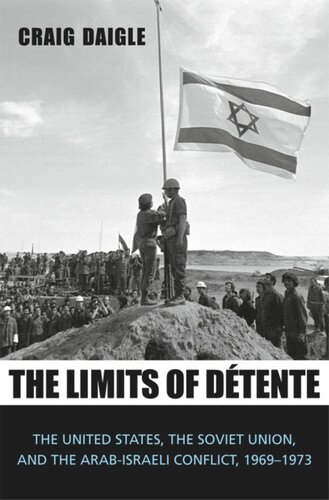 The Limits Of Dtente The United States The Soviet Union And The Arabisraeli Conflict 19691973 Craig Daigle