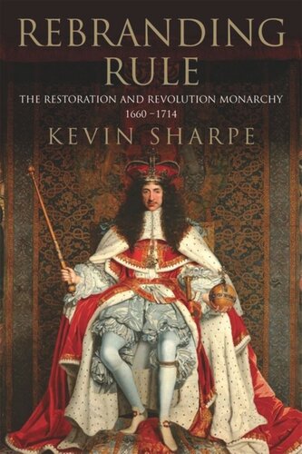 Rebranding Rule The Restoration And Revolution Monarchy 16601714 Kevin Sharpe