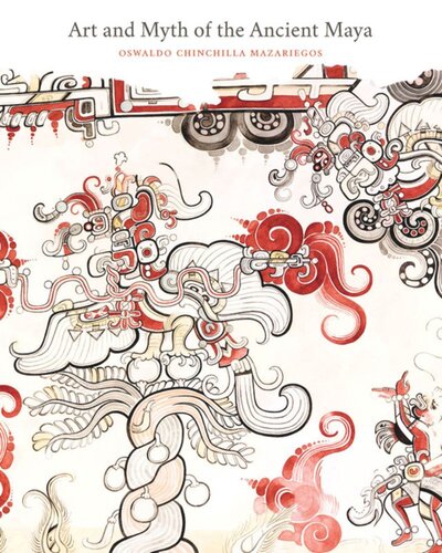 Art And Myth Of The Ancient Maya Oswaldo Chinchilla Mazariegos