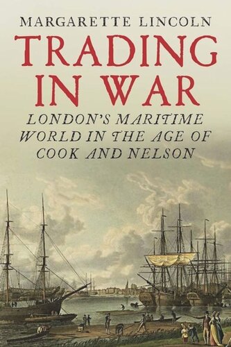 Trading In War Londons Maritime World In The Age Of Cook And Nelson Margarette Lincoln