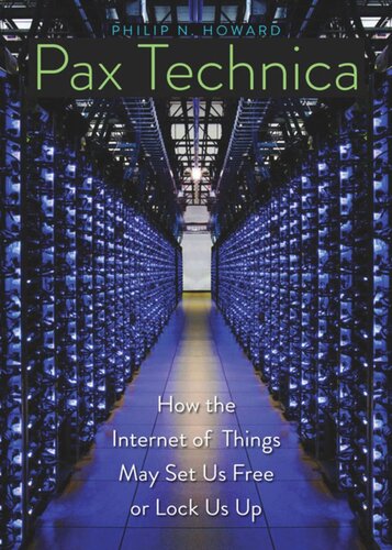 Pax Technica How The Internet Of Things May Set Us Free Or Lock Us Up Philip N Howard