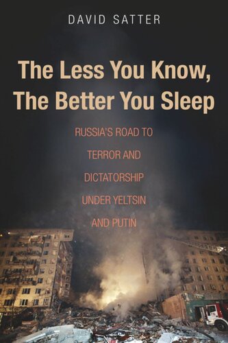 The Less You Know The Better You Sleep Russias Road To Terror And Dictatorship Under Yeltsin And Putin David Satter