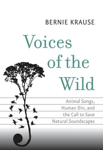 Voices Of The Wild Animal Songs Human Din And The Call To Save Natural Soundscapes Bernie Krause