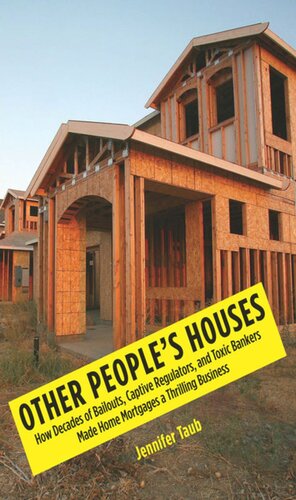 Other Peoples Houses How Decades Of Bailouts Captive Regulators And Toxic Bankers Made Home Mortgages A Thrilling Business Jennifer S Taub