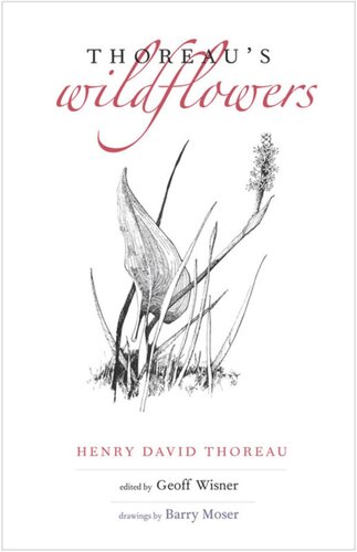 Thoreaus Wildflowers Henry David Thoreau Editor Geoff Wisner Editor Barry Moser Editor