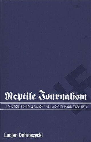 Reptile Journalism The Official Polishlanguage Press Under The Nazis 19391945 Lucjan Dobroszycki