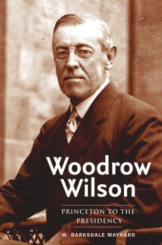 Woodrow Wilson Princeton To The Presidency W Barksdale Maynard