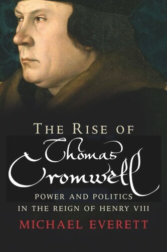 The Rise Of Thomas Cromwell Power And Politics In The Reign Of Henry Viii 14851534 Michael Everett