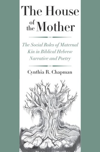 The House Of The Mother The Social Roles Of Maternal Kin In Biblical Hebrew Narrative And Poetry Cynthia R Chapman