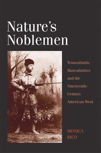 Natures Noblemen Transatlantic Masculinities And The Nineteenthcentury American West Monica Rico